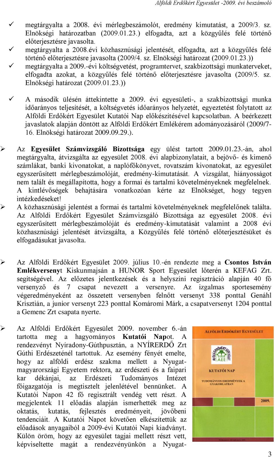 -évi költségvetést, programtervet, szakbizottsági munkaterveket, elfogadta azokat, a közgyűlés felé történő előterjesztésre javasolta (2009/5. sz. Elnökségi határozat (2009.01.23.