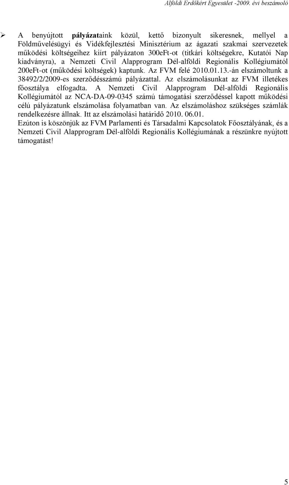 -án elszámoltunk a 38492/2/2009-es szerződésszámú pályázattal. Az elszámolásunkat az FVM illetékes főosztálya elfogadta.