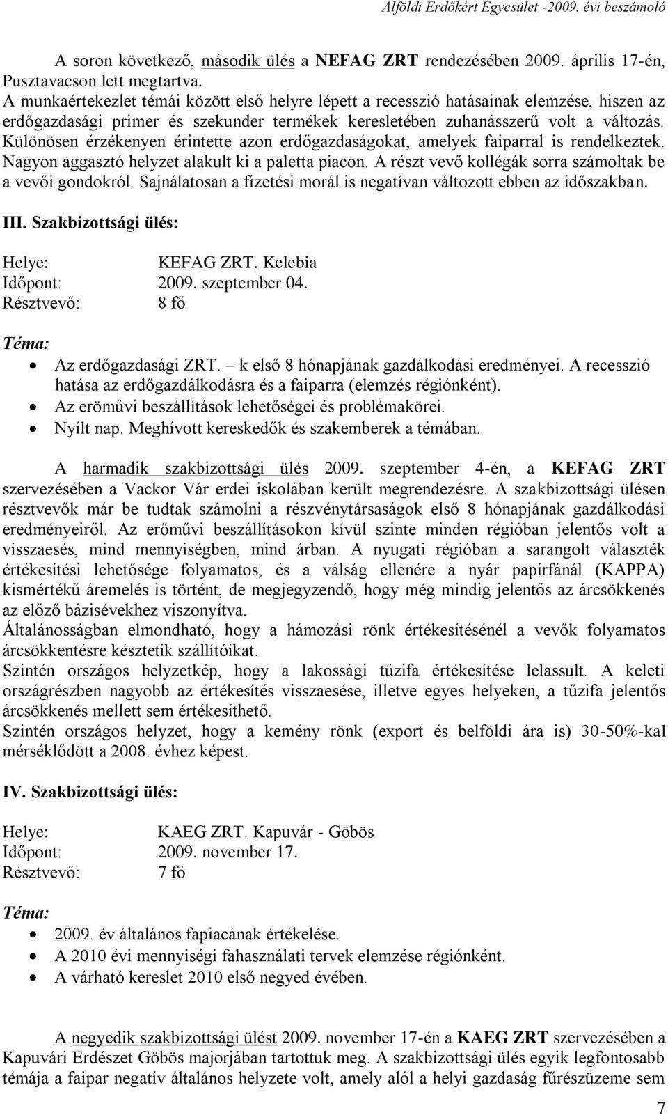 Különösen érzékenyen érintette azon erdőgazdaságokat, amelyek faiparral is rendelkeztek. Nagyon aggasztó helyzet alakult ki a paletta piacon.