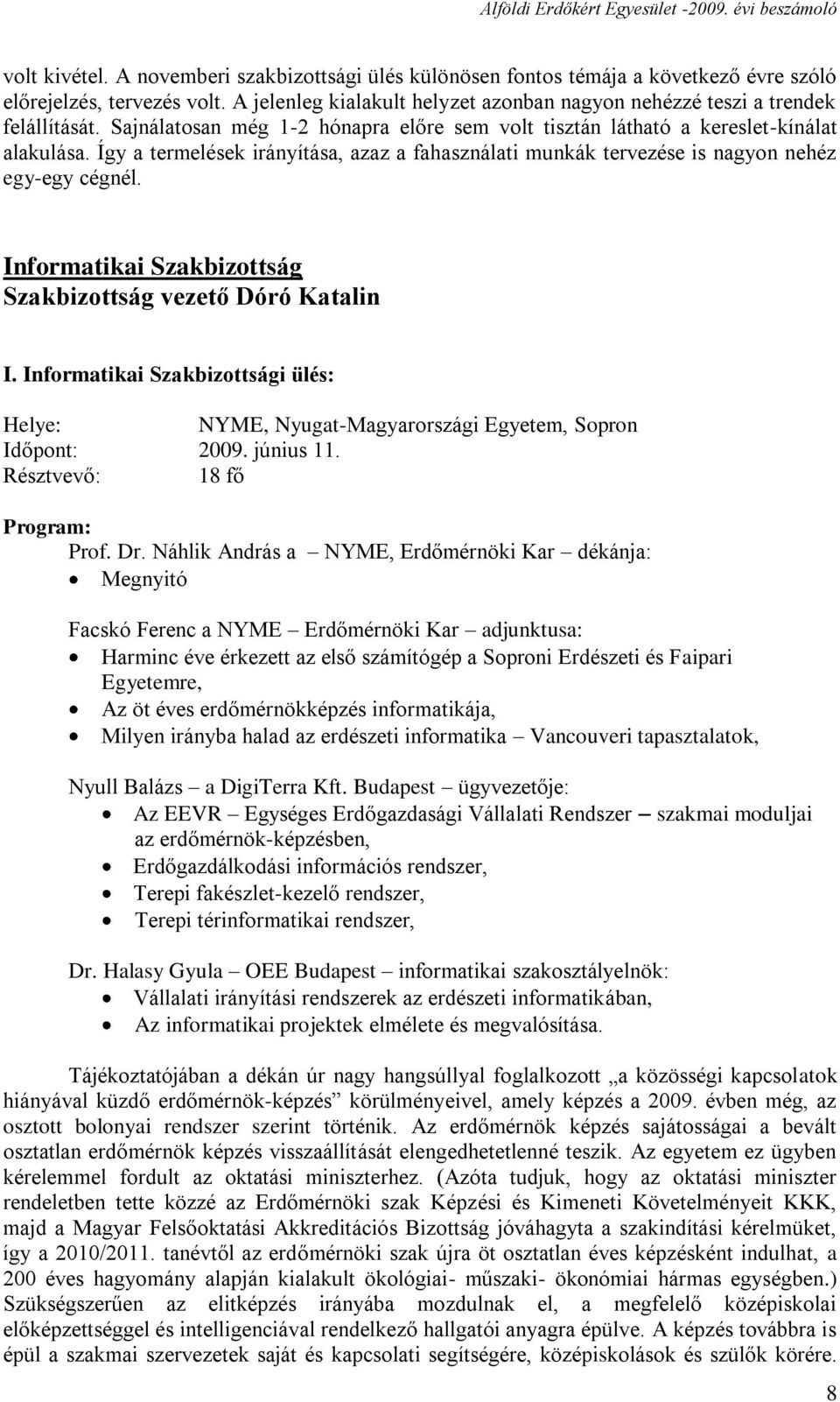 Így a termelések irányítása, azaz a fahasználati munkák tervezése is nagyon nehéz egy-egy cégnél. Informatikai Szakbizottság Szakbizottság vezető Dóró Katalin I.