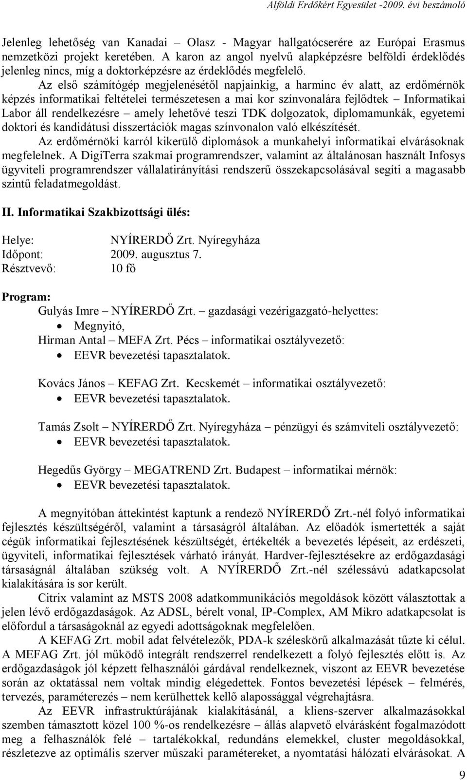 Az első számítógép megjelenésétől napjainkig, a harminc év alatt, az erdőmérnök képzés informatikai feltételei természetesen a mai kor színvonalára fejlődtek Informatikai Labor áll rendelkezésre