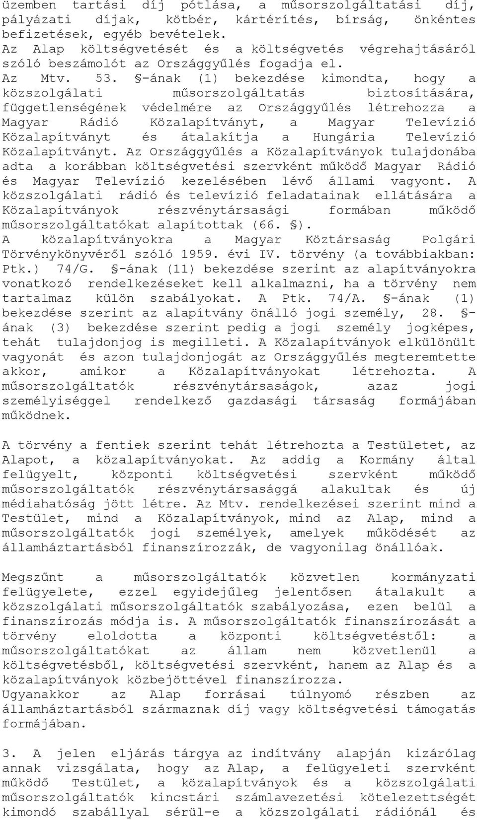 -ának (1) bekezdése kimondta, hogy a közszolgálati műsorszolgáltatás biztosítására, függetlenségének védelmére az Országgyűlés létrehozza a Magyar Rádió Közalapítványt, a Magyar Televízió
