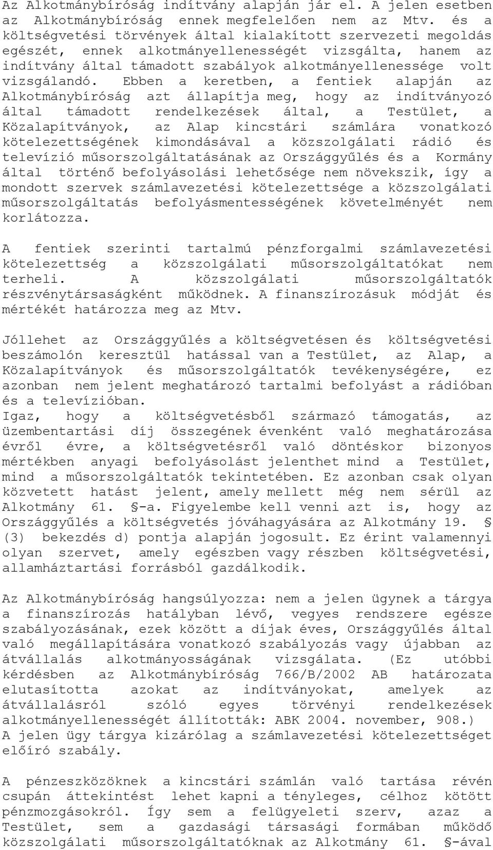 Ebben a keretben, a fentiek alapján az Alkotmánybíróság azt állapítja meg, hogy az indítványozó által támadott rendelkezések által, a Testület, a Közalapítványok, az Alap kincstári számlára vonatkozó