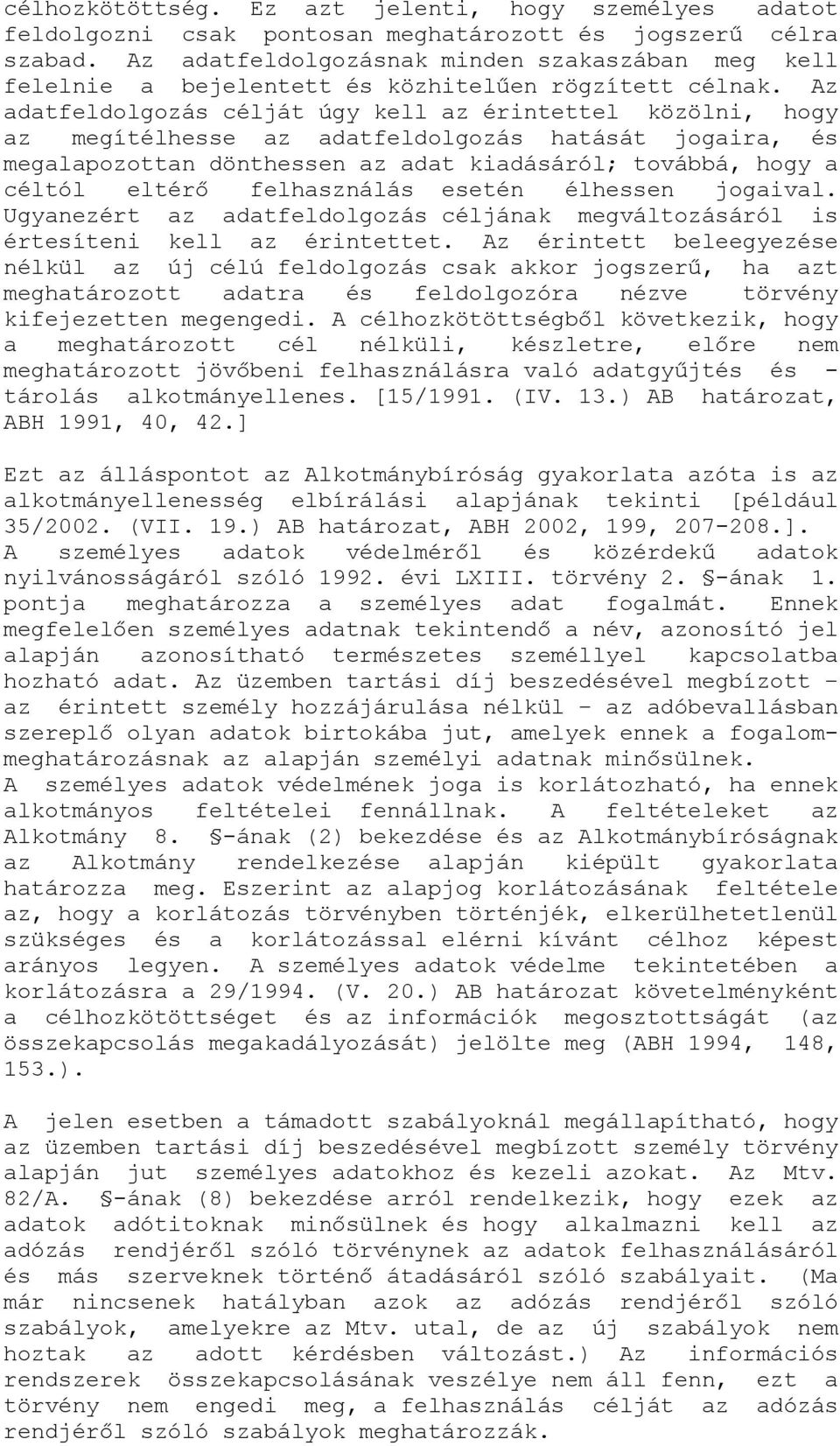 Az adatfeldolgozás célját úgy kell az érintettel közölni, hogy az megítélhesse az adatfeldolgozás hatását jogaira, és megalapozottan dönthessen az adat kiadásáról; továbbá, hogy a céltól eltérő
