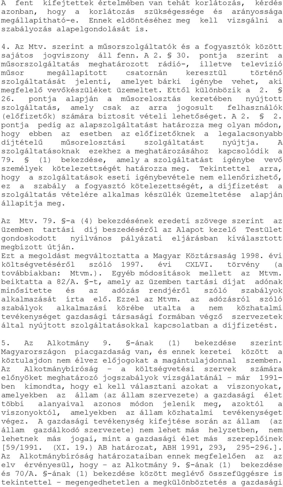 pontja szerint a műsorszolgáltatás meghatározott rádió-, illetve televízió műsor megállapított csatornán keresztül történő szolgáltatását jelenti, amelyet bárki igénybe vehet, aki megfelelő