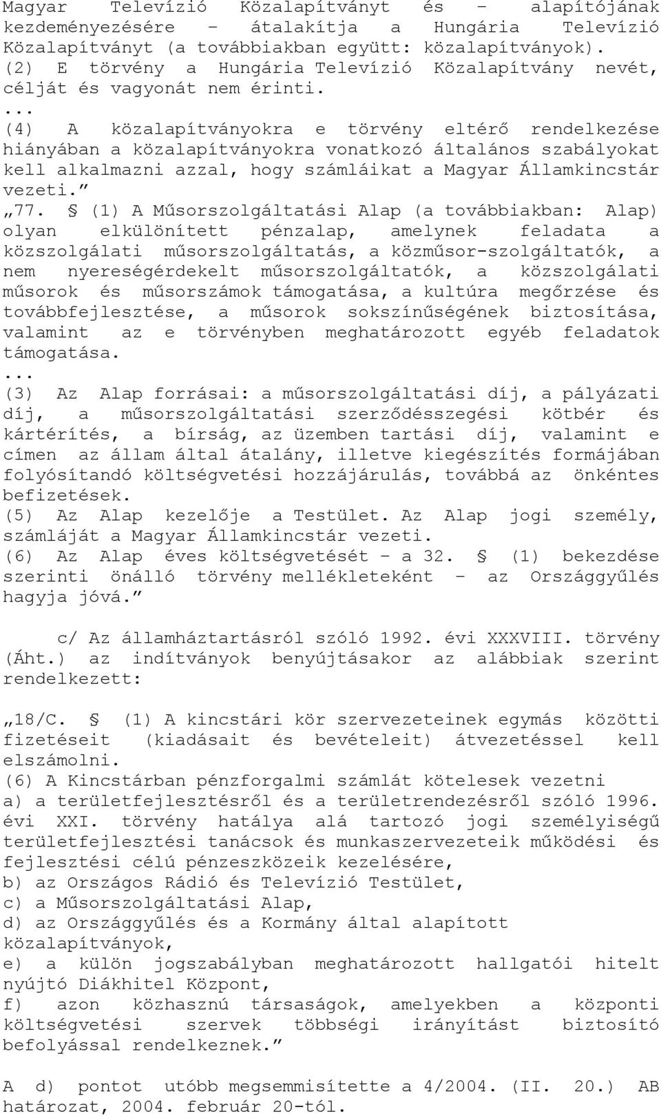 ... (4) A közalapítványokra e törvény eltérő rendelkezése hiányában a közalapítványokra vonatkozó általános szabályokat kell alkalmazni azzal, hogy számláikat a Magyar Államkincstár vezeti. 77.