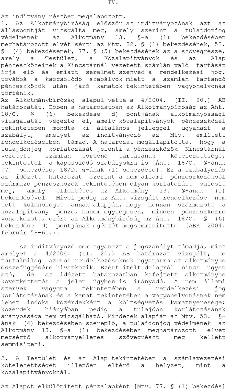 (5) bekezdésének az a szövegrésze, amely a Testület, a Közalapítványok és az Alap pénzeszközeinek a Kincstárnál vezetett számlán való tartását írja elő és emiatt sérelmet szenved a rendelkezési jog,