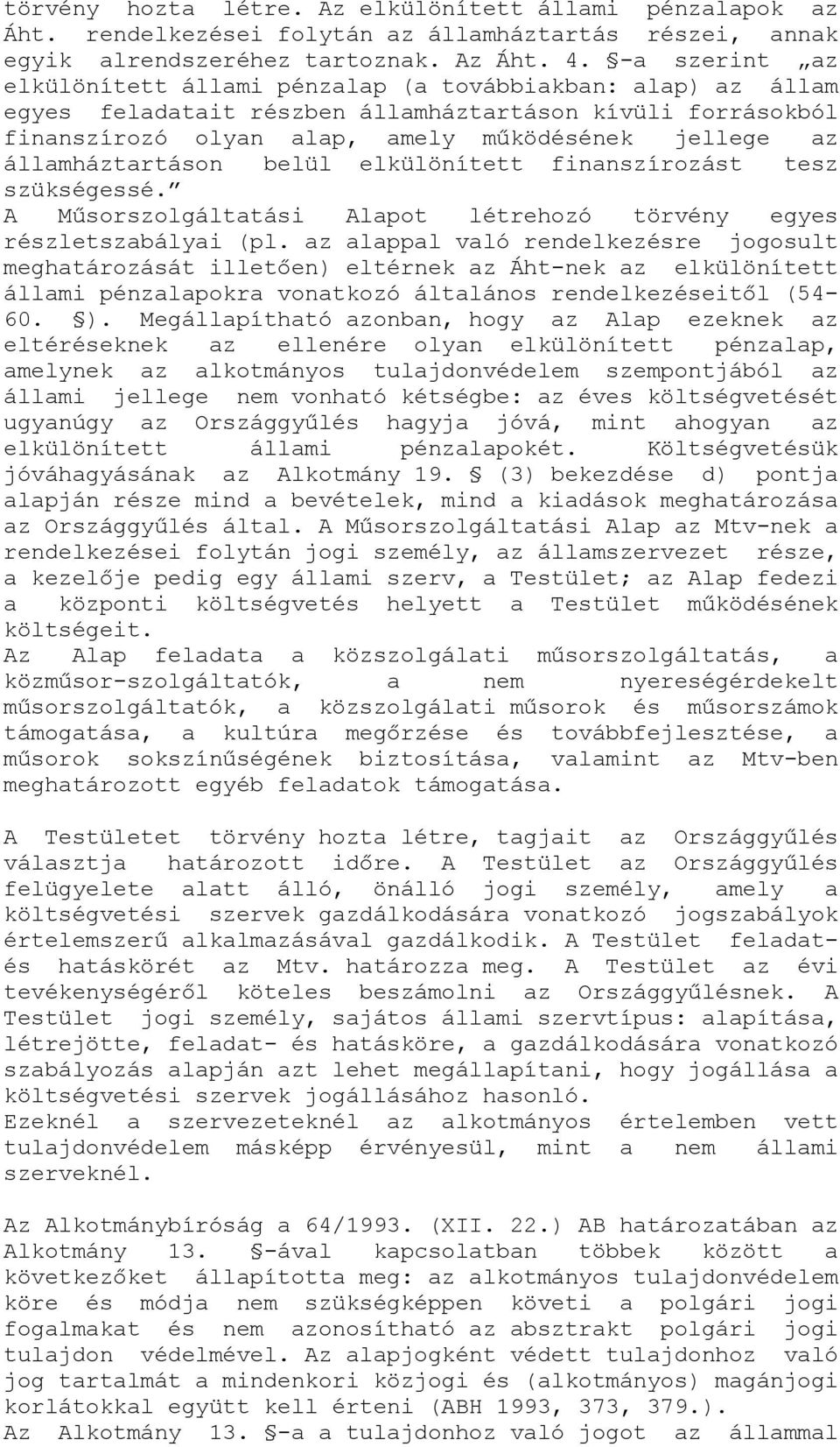 államháztartáson belül elkülönített finanszírozást tesz szükségessé. A Műsorszolgáltatási Alapot létrehozó törvény egyes részletszabályai (pl.