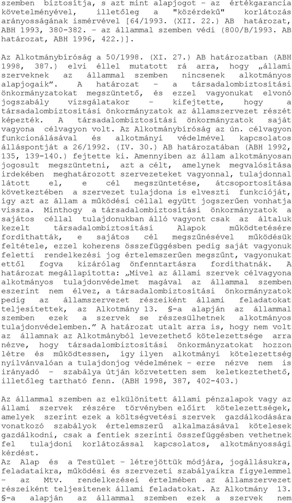 ) elvi éllel mutatott rá arra, hogy állami szerveknek az állammal szemben nincsenek alkotmányos alapjogaik.