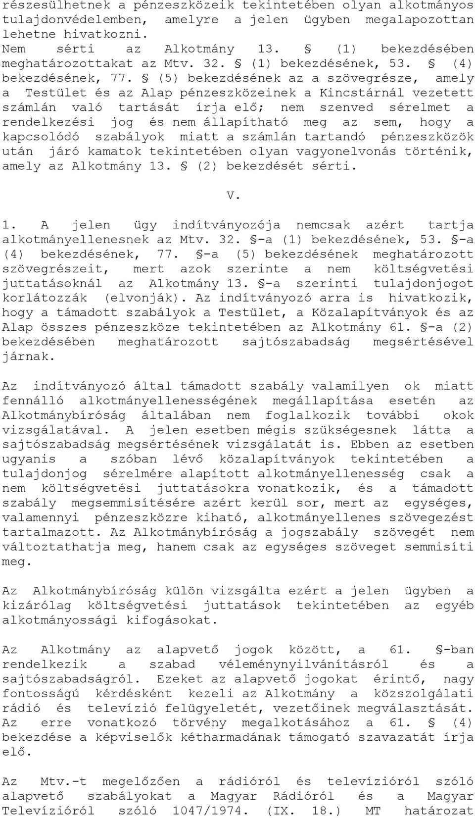 (5) bekezdésének az a szövegrésze, amely a Testület és az Alap pénzeszközeinek a Kincstárnál vezetett számlán való tartását írja elő; nem szenved sérelmet a rendelkezési jog és nem állapítható meg az