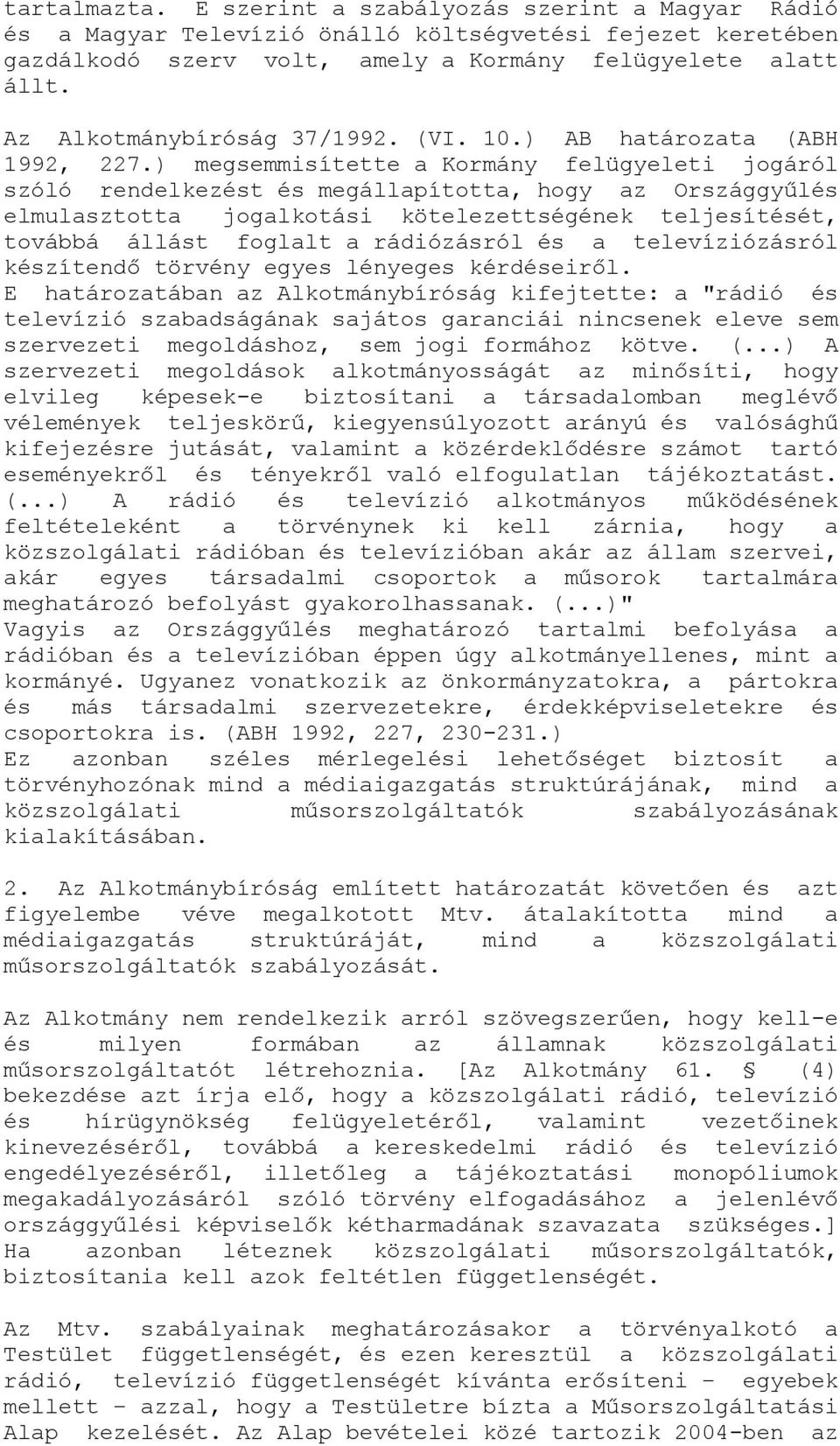 ) megsemmisítette a Kormány felügyeleti jogáról szóló rendelkezést és megállapította, hogy az Országgyűlés elmulasztotta jogalkotási kötelezettségének teljesítését, továbbá állást foglalt a