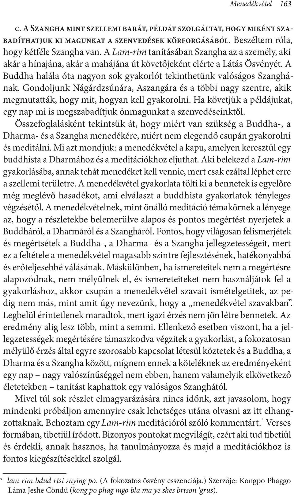 Gondoljunk Nágárdzsúnára, Aszangára és a többi nagy szentre, akik megmutatták, hogy mit, hogyan kell gyakorolni. Ha követjük a példájukat, egy nap mi is megszabadítjuk önmagunkat a szenvedéseinktől.