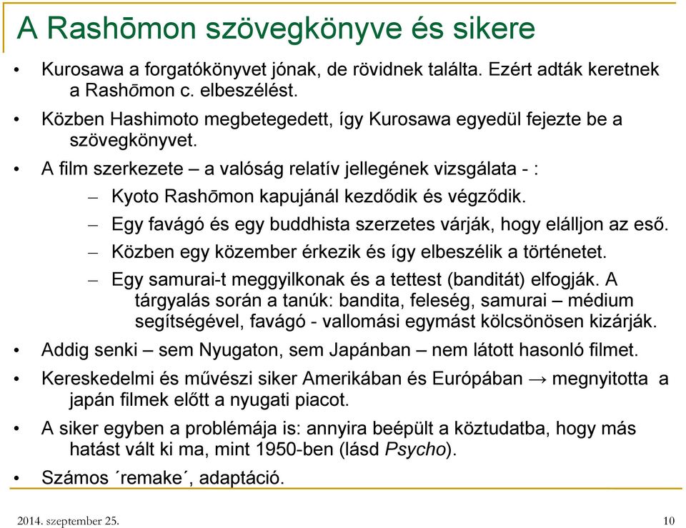 Egy favágó és egy buddhista szerzetes várják, hogy elálljon az eső. Közben egy közember érkezik és így elbeszélik a történetet. Egy samurai-t meggyilkonak és a tettest (banditát) elfogják.
