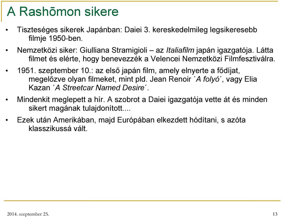 1951. szeptember 10.: az első japán film, amely elnyerte a fődíjat, megelőzve olyan filmeket, mint pld.
