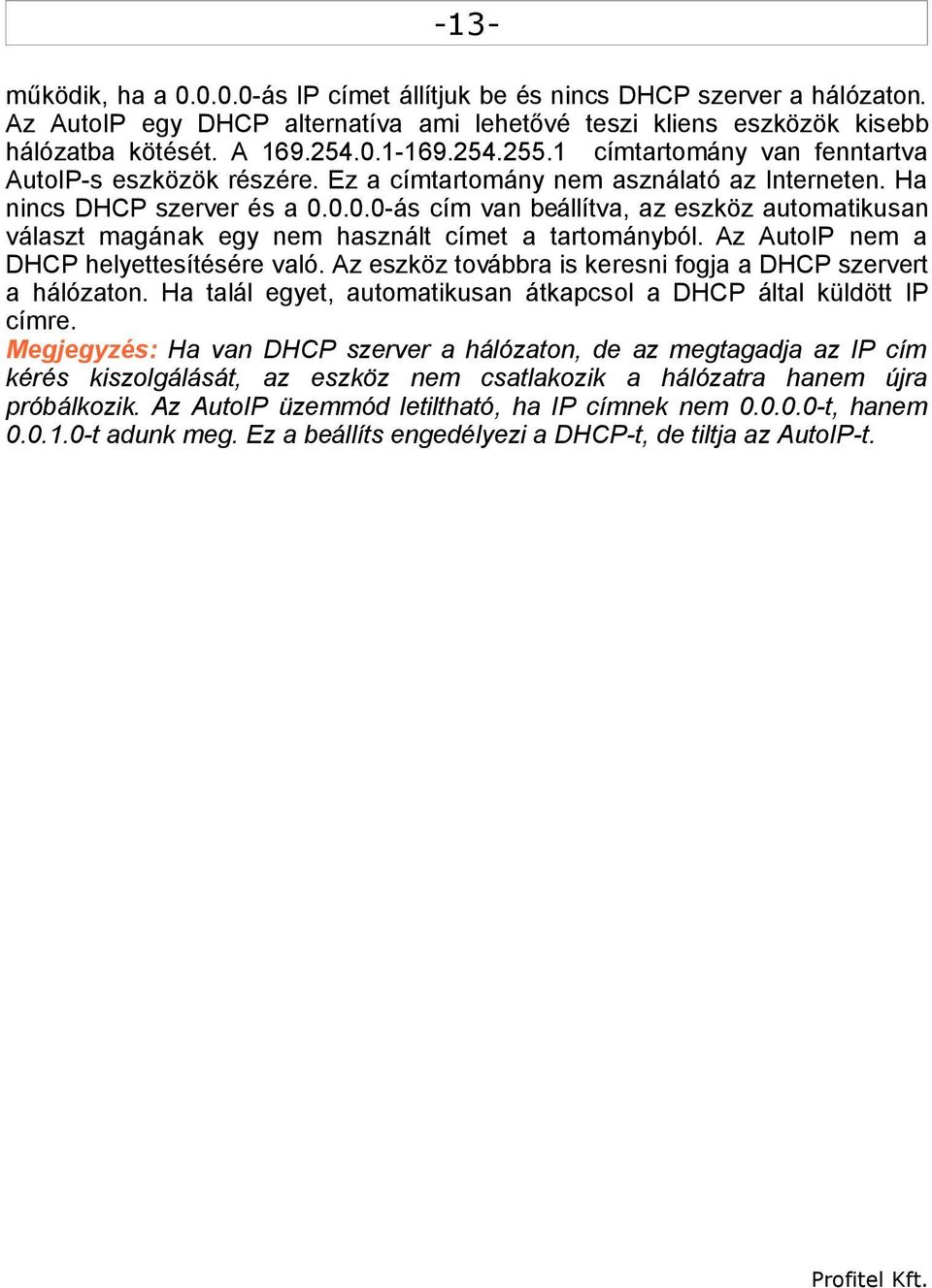 0.0.0-ás cím van beállítva, az eszköz automatikusan választ magának egy nem használt címet a tartományból. Az AutoIP nem a DHCP helyettesítésére való.