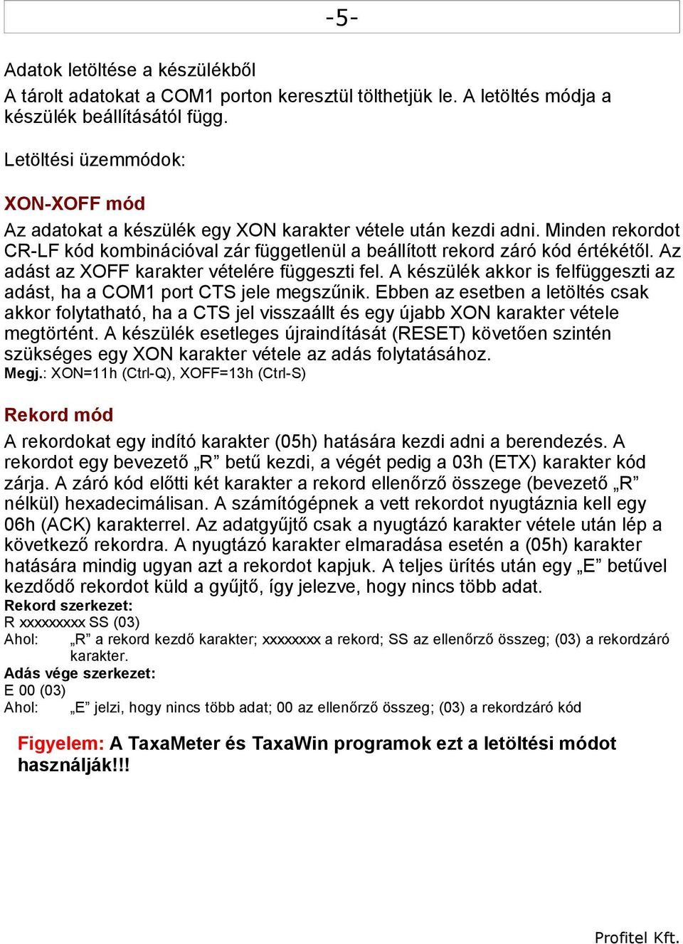 Az adást az XOFF karakter vételére függeszti fel. A készülék akkor is felfüggeszti az adást, ha a COM1 port CTS jele megszűnik.