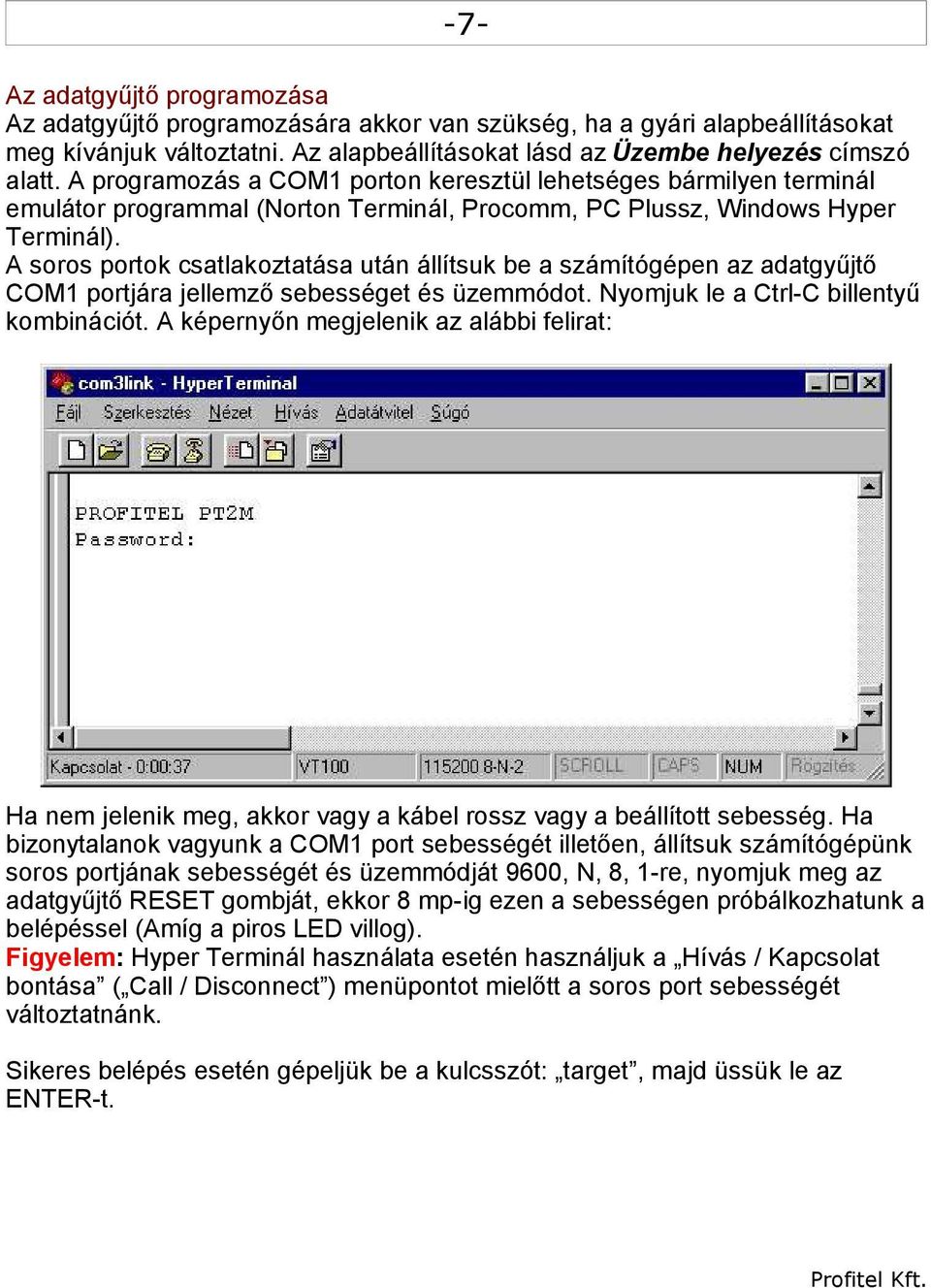 A soros portok csatlakoztatása után állítsuk be a számítógépen az adatgyűjtő COM1 portjára jellemző sebességet és üzemmódot. Nyomjuk le a Ctrl-C billentyű kombinációt.