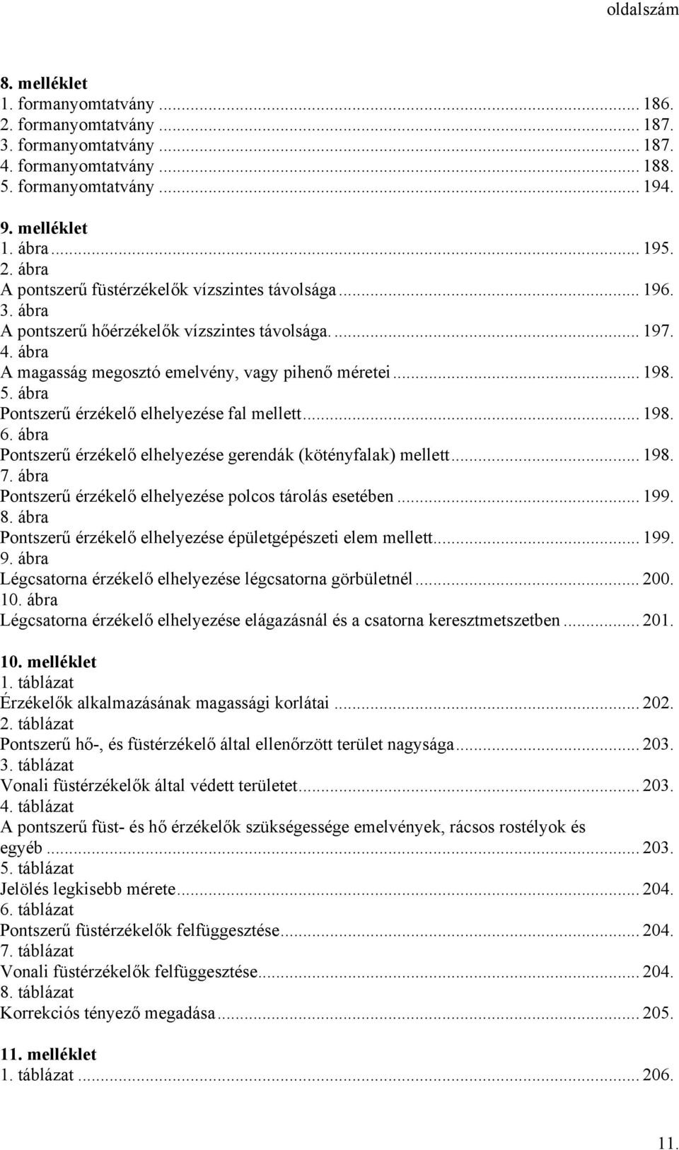 ábra Pontszerű érzékelő elhelyezése gerendák (kötényfalak) mellett... 198. 7. ábra Pontszerű érzékelő elhelyezése polcos tárolás esetében... 199. 8.
