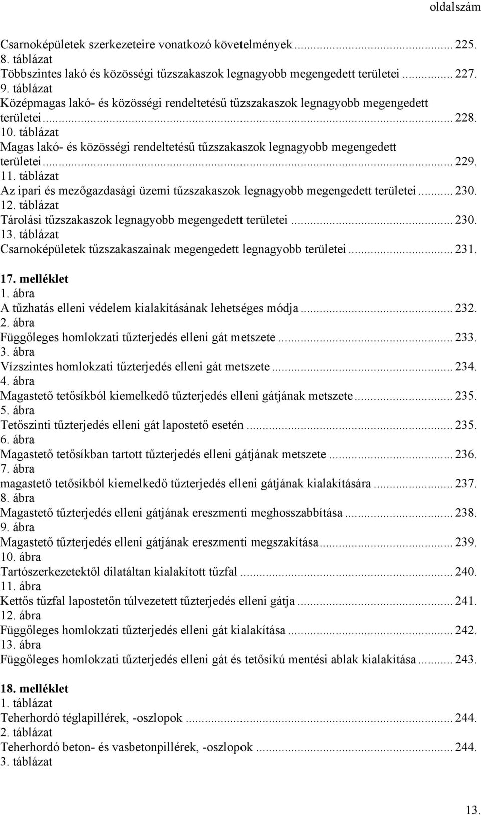 táblázat Magas lakó- és közösségi rendeltetésű tűzszakaszok legnagyobb megengedett területei... 229. 1 Az ipari és mezőgazdasági üzemi tűzszakaszok legnagyobb megengedett területei... 230.