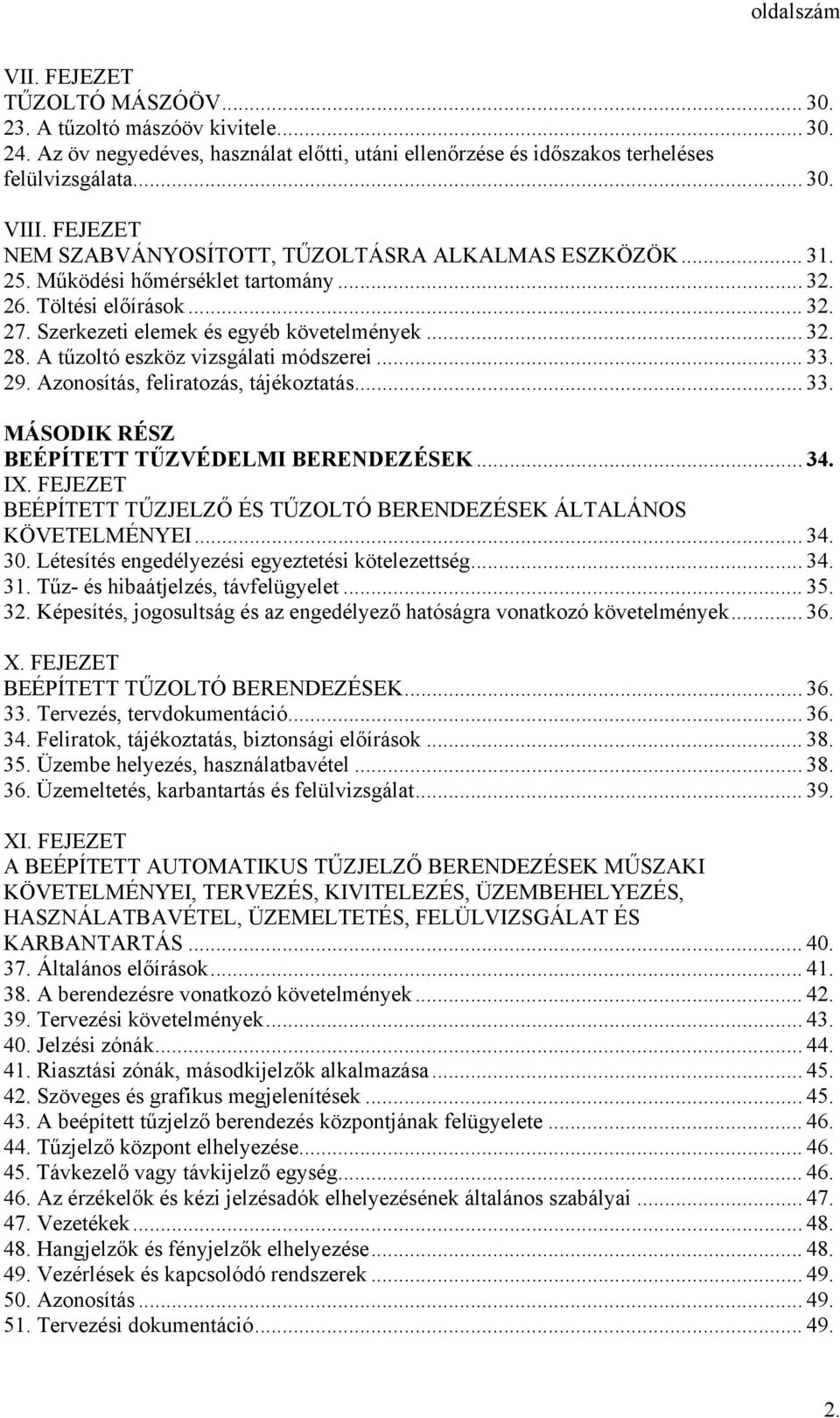 A tűzoltó eszköz vizsgálati módszerei... 33. 29. Azonosítás, feliratozás, tájékoztatás... 33. MÁSODIK RÉSZ BEÉPÍTETT TŰZVÉDELMI BERENDEZÉSEK... 34. IX.