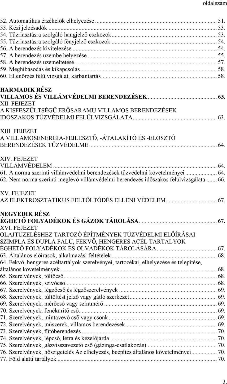 .. 63. XII. FEJEZET A KISFESZÜLTSÉGŰ ERŐSÁRAMÚ VILLAMOS BERENDEZÉSEK IDŐSZAKOS TŰZVÉDELMI FELÜLVIZSGÁLATA... 63. XIII.