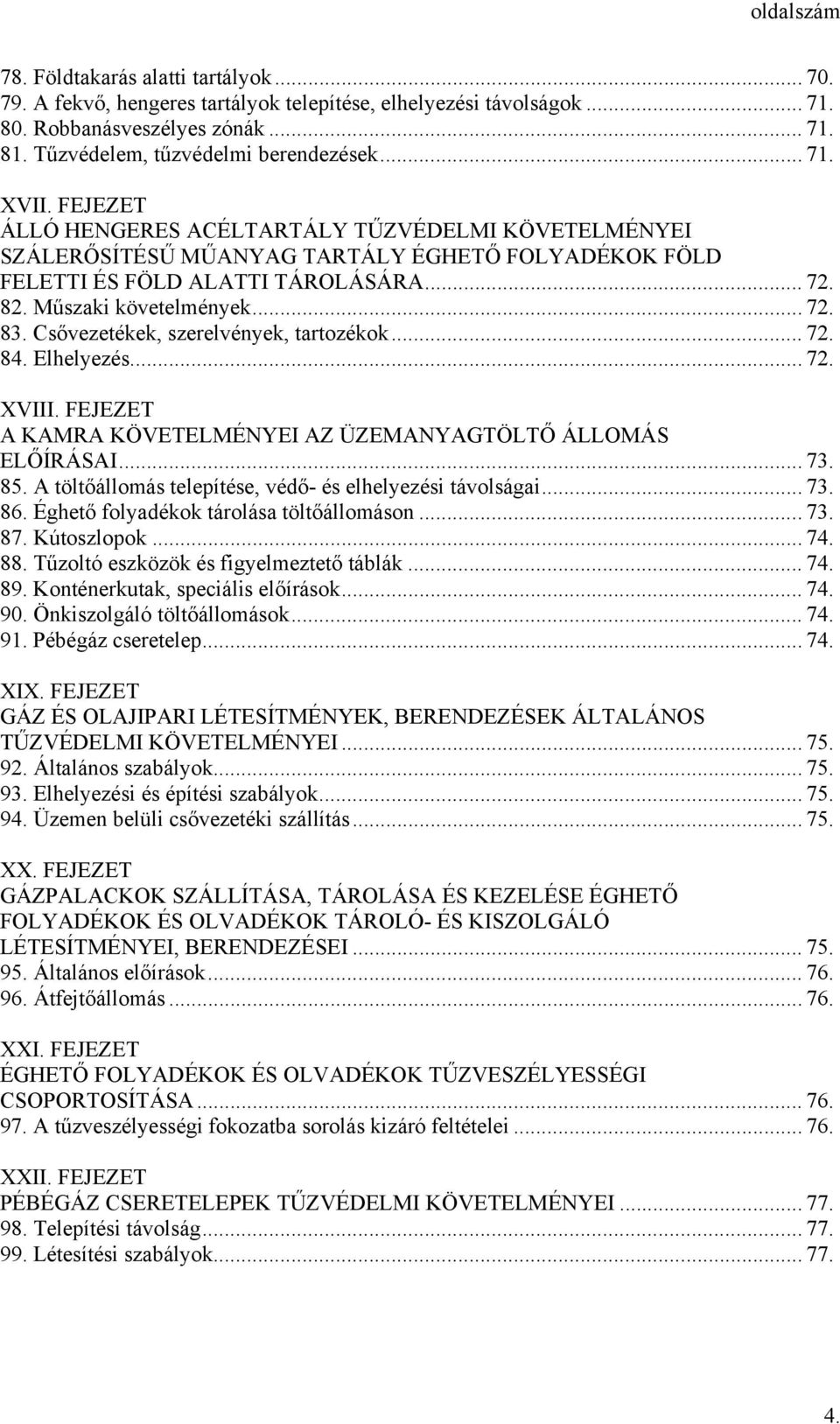 Csővezetékek, szerelvények, tartozékok... 72. 84. Elhelyezés... 72. XVIII. FEJEZET A KAMRA KÖVETELMÉNYEI AZ ÜZEMANYAGTÖLTŐ ÁLLOMÁS ELŐÍRÁSAI... 73. 85.