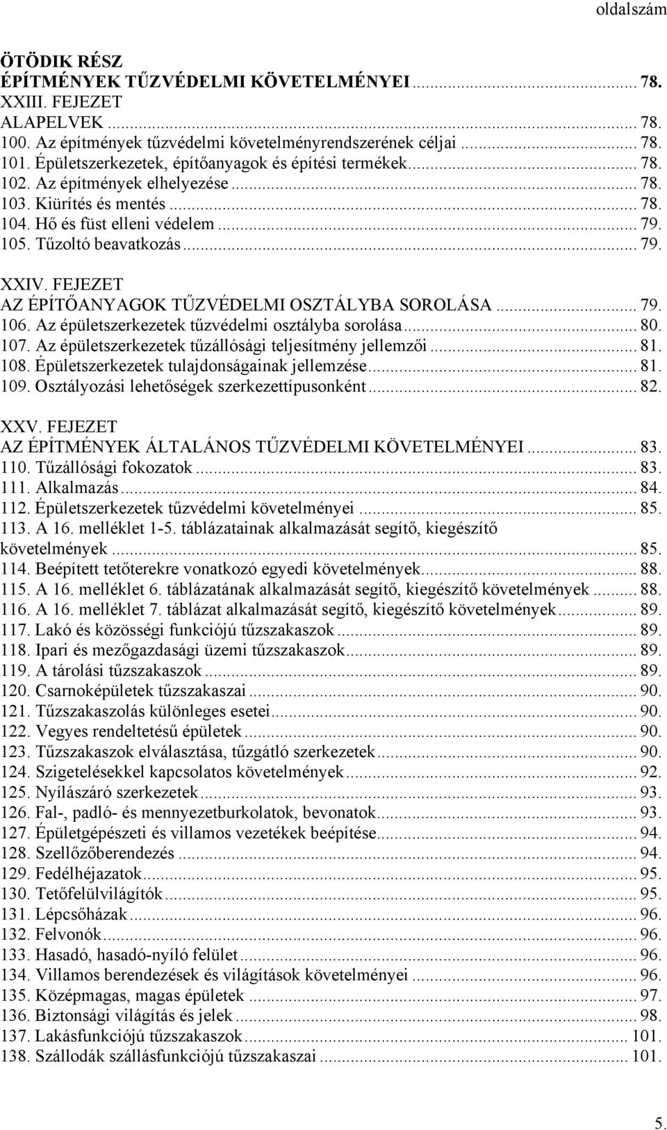 FEJEZET AZ ÉPÍTŐANYAGOK TŰZVÉDELMI OSZTÁLYBA SOROLÁSA... 79. 106. Az épületszerkezetek tűzvédelmi osztályba sorolása... 80. 107. Az épületszerkezetek tűzállósági teljesítmény jellemzői... 81. 108.