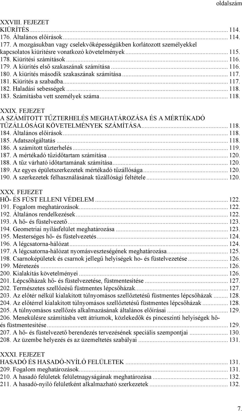 183. Számításba vett személyek száma... 118. XXIX. FEJEZET A SZÁMÍTOTT TŰZTERHELÉS MEGHATÁROZÁSA ÉS A MÉRTÉKADÓ TŰZÁLLÓSÁGI KÖVETELMÉNYEK SZÁMÍTÁSA... 118. 184. Általános előírások... 118. 185.