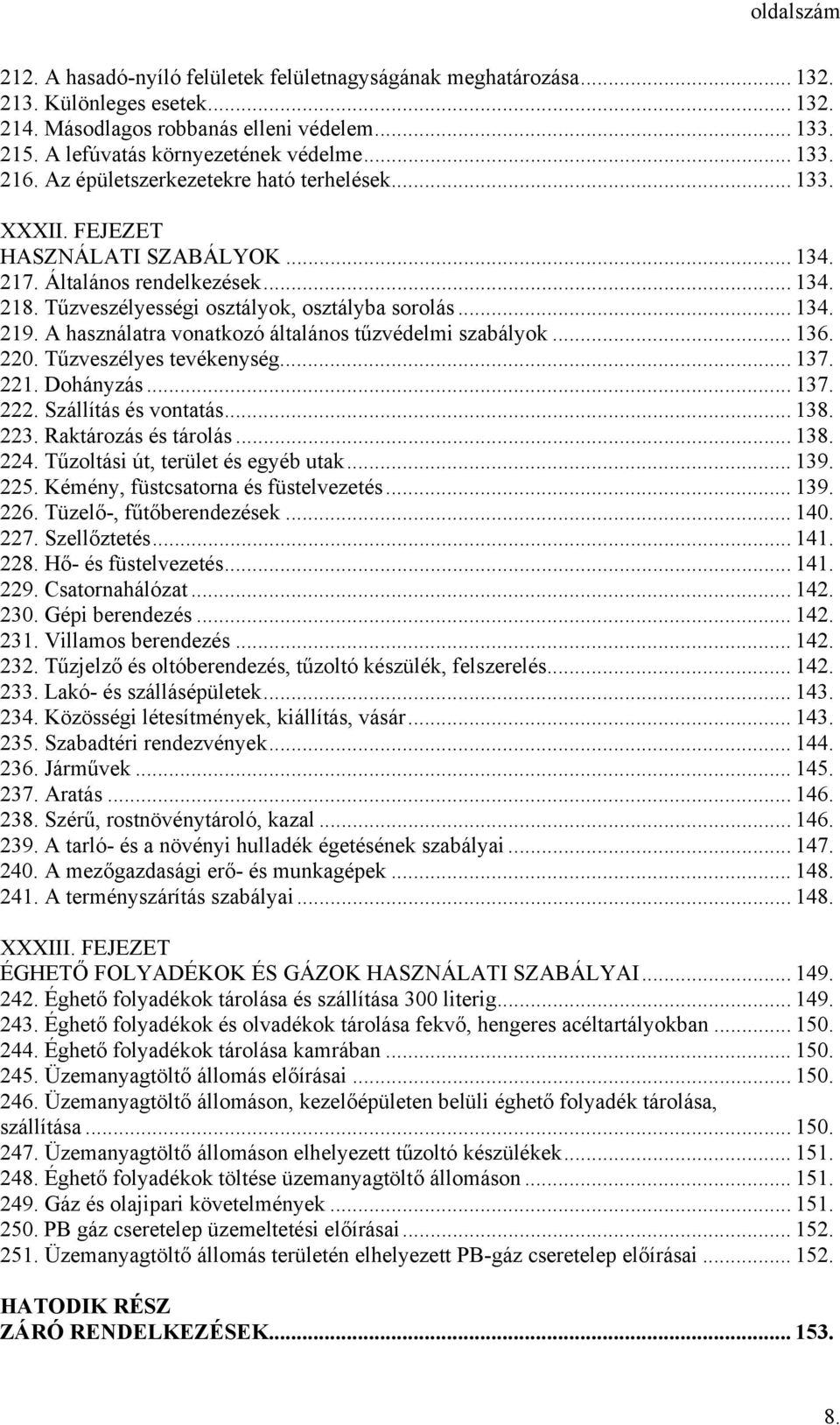 A használatra vonatkozó általános tűzvédelmi szabályok... 136. 220. Tűzveszélyes tevékenység... 137. 221. Dohányzás... 137. 222. Szállítás és vontatás... 138. 223. Raktározás és tárolás... 138. 224.
