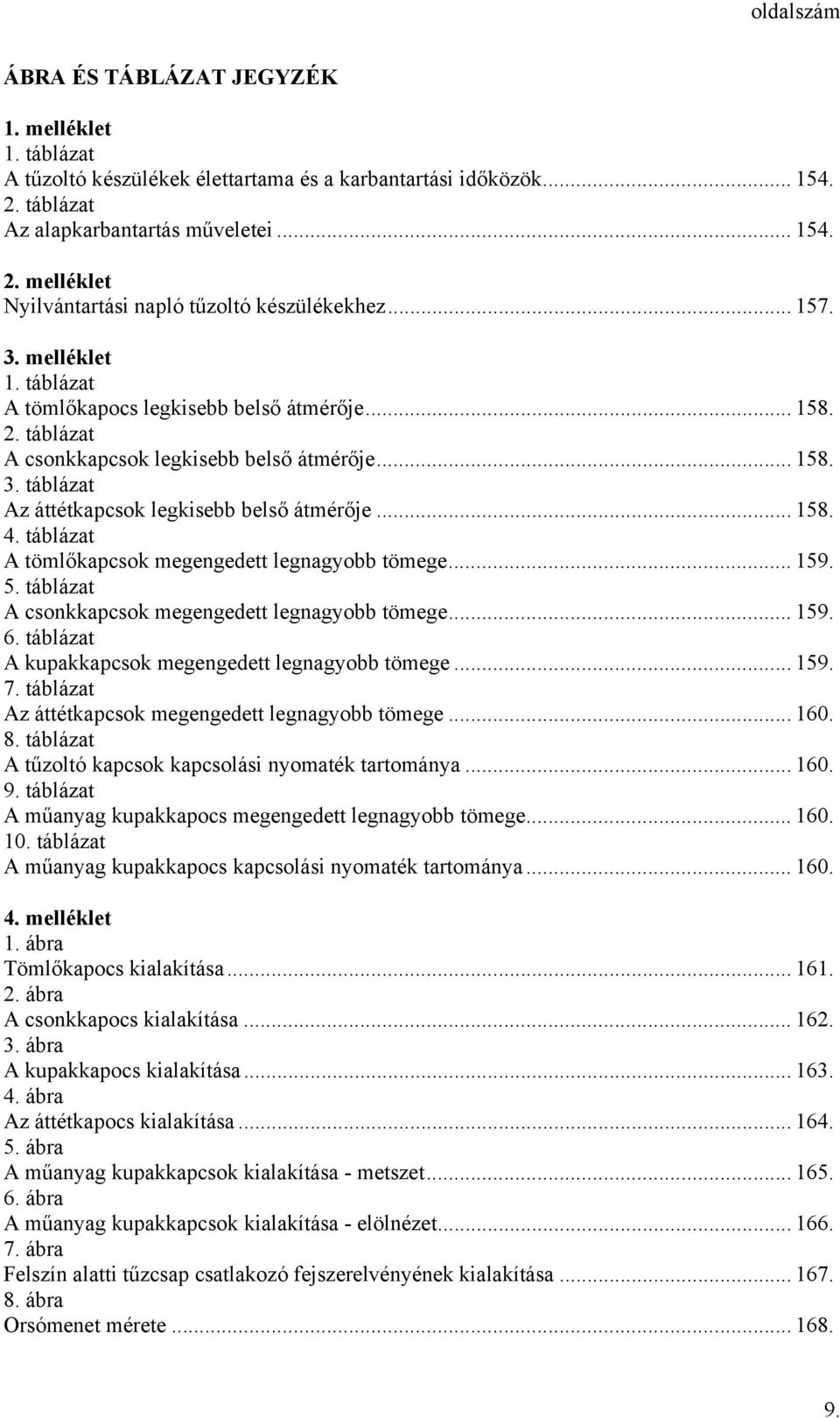 .. 158. 4. táblázat A tömlőkapcsok megengedett legnagyobb tömege... 159. 5. táblázat A csonkkapcsok megengedett legnagyobb tömege... 159. 6. táblázat A kupakkapcsok megengedett legnagyobb tömege... 159. 7.