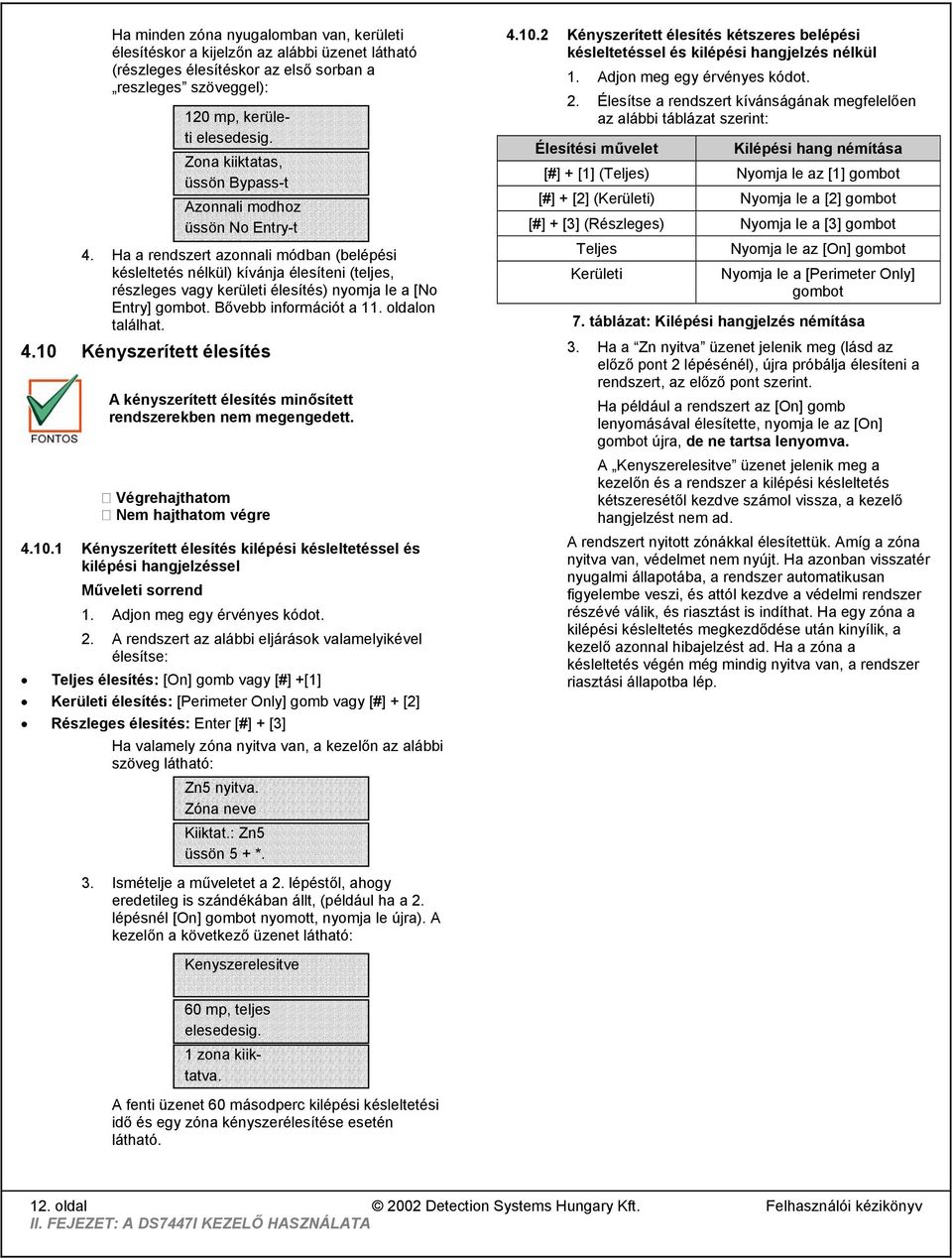 Ha a rendszert azonnali módban (belépési késleltetés nélkül) kívánja élesíteni (teljes, részleges vagy kerületi élesítés) nyomja le a [No Entry] gombot. Bővebb információt a 11. oldalon találhat. 4.