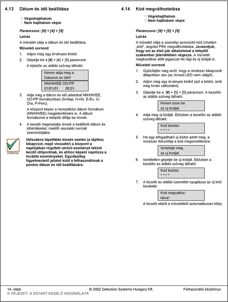 Adja meg a dátum és idő adatokat NN/HH/EE, OO:PP formátumban (N-Nap, H-Hó, E-Év, O- Óra, P-Perc). A központ képes a nemzetközi dátum formátum (NN/HH/EE) megjelenítésére is.