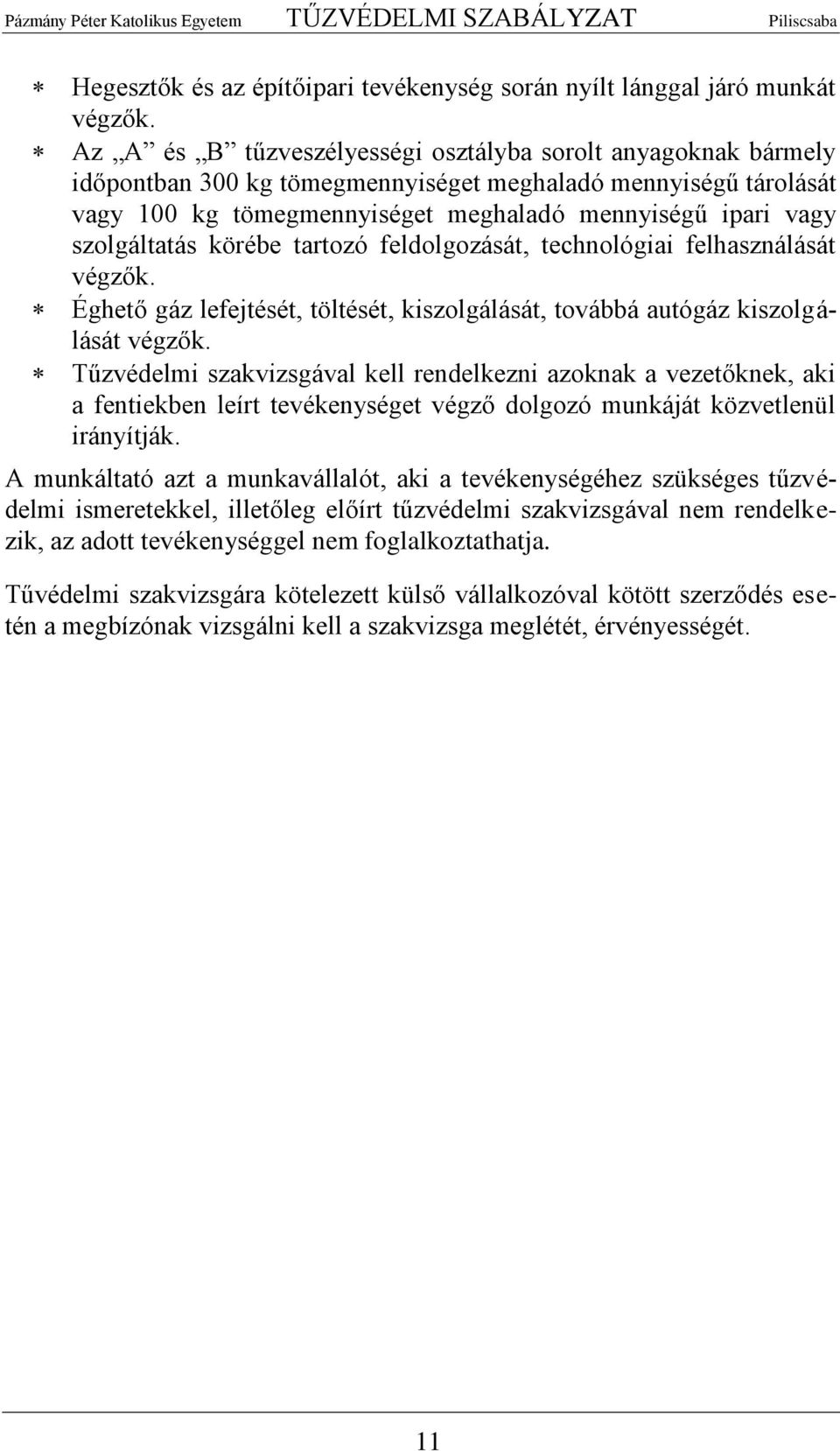 szolgáltatás körébe tartozó feldolgozását, technológiai felhasználását végzők. Éghető gáz lefejtését, töltését, kiszolgálását, továbbá autógáz kiszolgálását végzők.