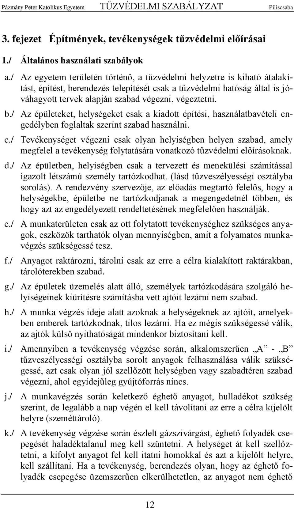 b./ Az épületeket, helységeket csak a kiadott építési, használatbavételi engedélyben foglaltak szerint szabad használni. c./ Tevékenységet végezni csak olyan helyiségben helyen szabad, amely megfelel a tevékenység folytatására vonatkozó tűzvédelmi előírásoknak.