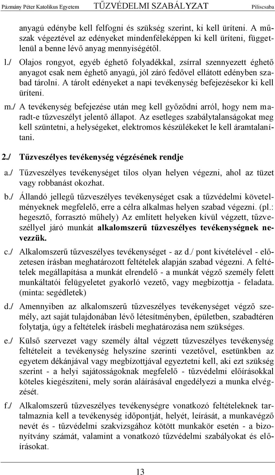 A tárolt edényeket a napi tevékenység befejezésekor ki kell üríteni. m./ A tevékenység befejezése után meg kell győződni arról, hogy nem maradt-e tűzveszélyt jelentő állapot.