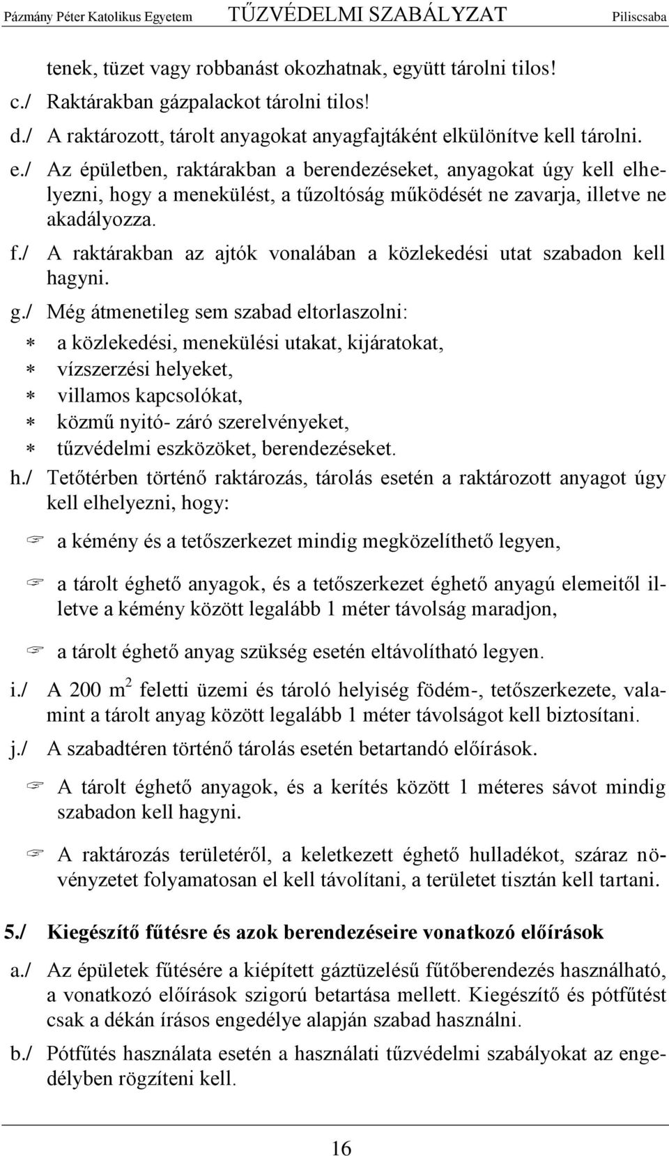 / Még átmenetileg sem szabad eltorlaszolni: a közlekedési, menekülési utakat, kijáratokat, vízszerzési helyeket, villamos kapcsolókat, közmű nyitó- záró szerelvényeket, tűzvédelmi eszközöket,