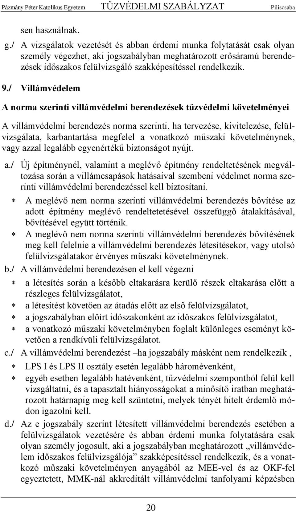 / Villámvédelem A norma szerinti villámvédelmi berendezések tűzvédelmi követelményei A villámvédelmi berendezés norma szerinti, ha tervezése, kivitelezése, felülvizsgálata, karbantartása megfelel a