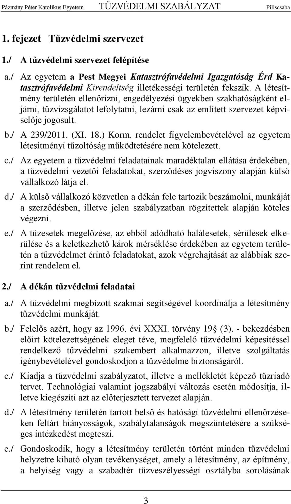 ) Korm. rendelet figyelembevételével az egyetem létesítményi tűzoltóság működtetésére nem kötelezett. c.