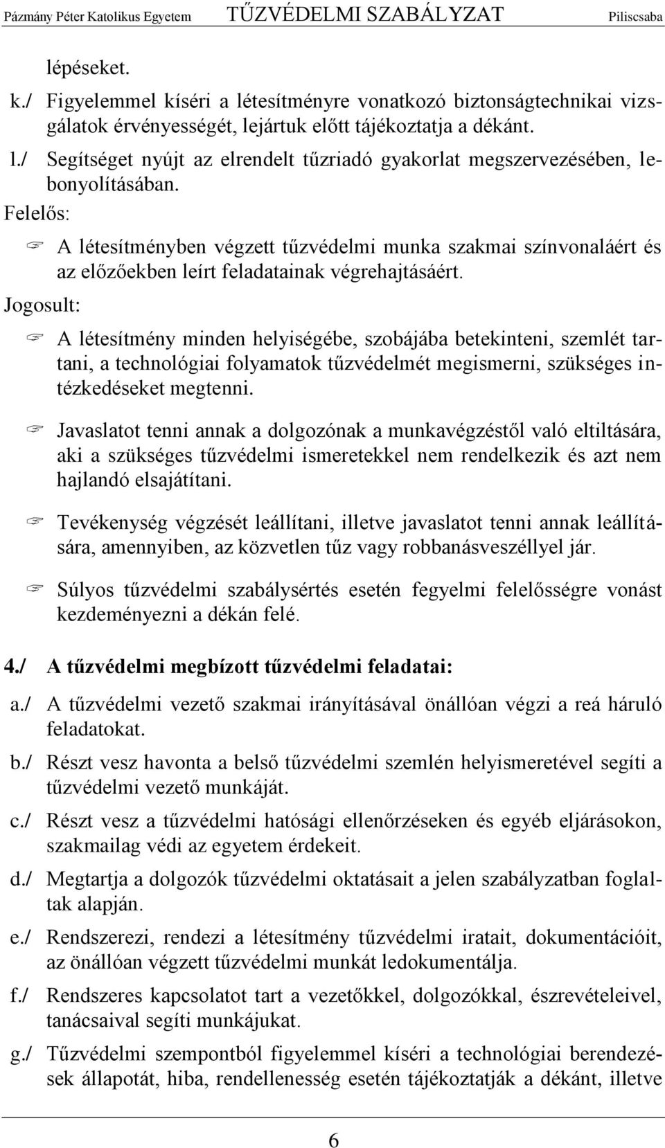 Jogosult: A létesítmény minden helyiségébe, szobájába betekinteni, szemlét tartani, a technológiai folyamatok tűzvédelmét megismerni, szükséges intézkedéseket megtenni.