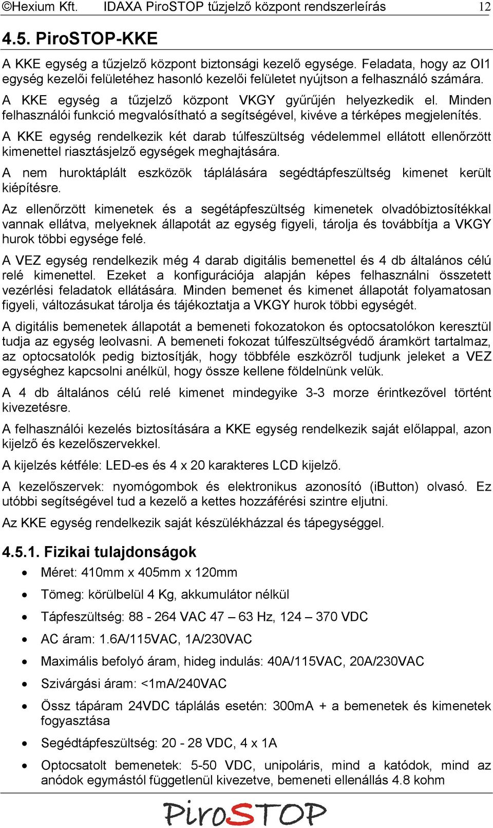 Minden felhasználói funkció megvalósítható a segítségével, kivéve a térképes megjelenítés.