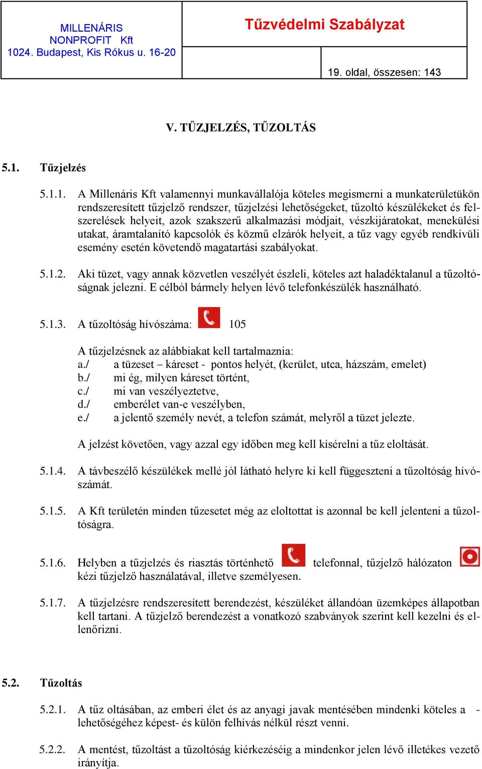 rendkívüli esemény esetén követendő magatartási szabályokat. 5.1.2. Aki tüzet, vagy annak közvetlen veszélyét észleli, köteles azt haladéktalanul a tűzoltóságnak jelezni.