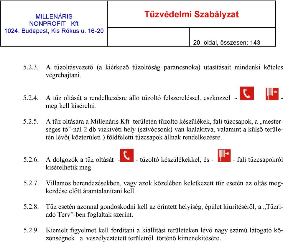 közterületi ) földfeletti tűzcsapok állnak rendelkezésre. 5.2.6. A dolgozók a tűz oltását - - tűzoltó készülékekkel, és - - fali tűzcsapokról kísérelhetik meg. 5.2.7.