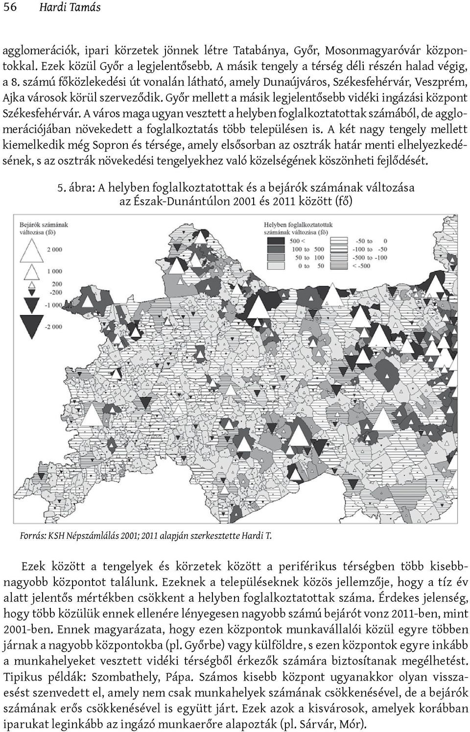 A város maga ugyan vesztett a helyben foglalkoztatottak számából, de agglomerációjában növekedett a foglalkoztatás több településen is.