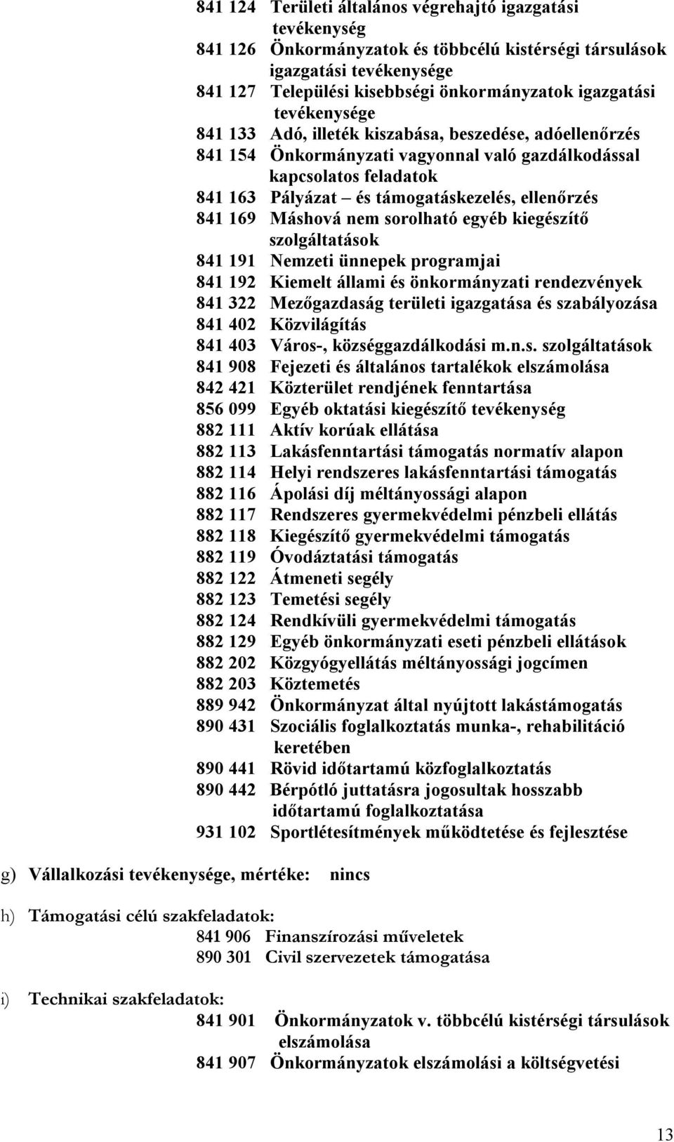 Pályázat és támogatáskezelés, ellenőrzés 841 169 Máshová nem sorolható egyéb kiegészítő szolgáltatások 841 191 Nemzeti ünnepek programjai 841 192 Kiemelt állami és önkormányzati rendezvények 841 322