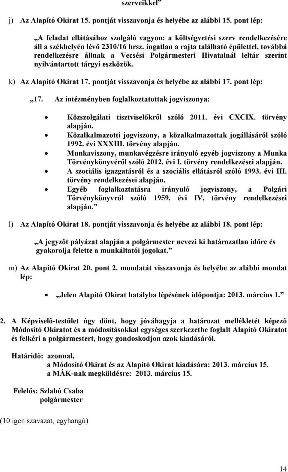 ingatlan a rajta található épülettel, továbbá rendelkezésre állnak a Vecsési Polgármesteri Hivatalnál leltár szerint nyilvántartott tárgyi eszközök. k) Az Alapító Okirat 17.