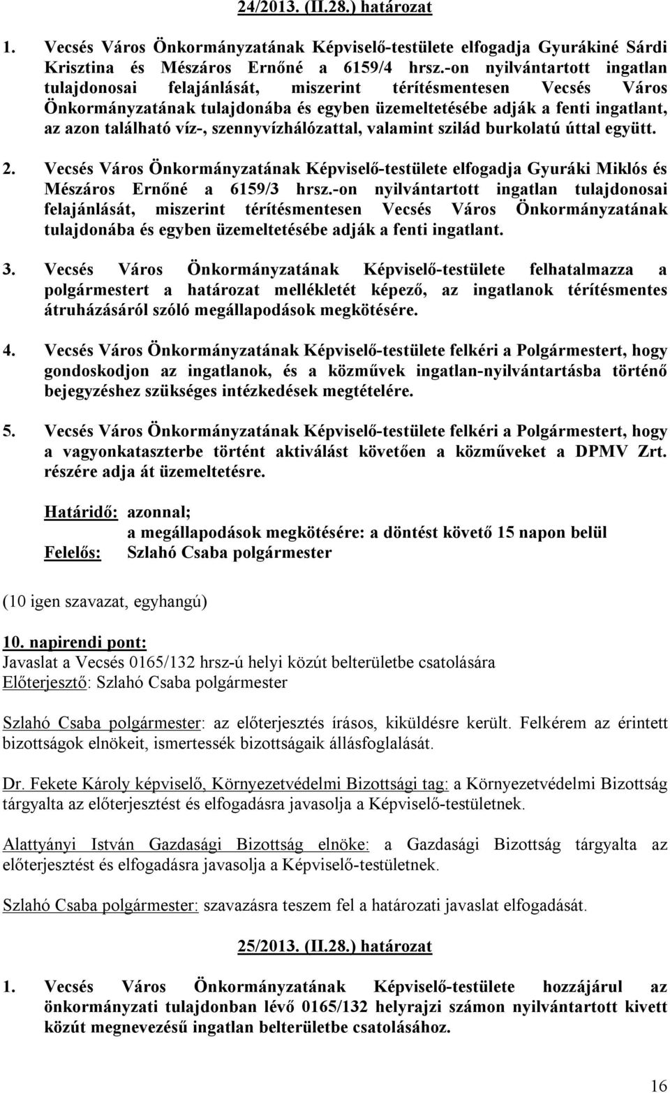 szennyvízhálózattal, valamint szilád burkolatú úttal együtt. 2. Vecsés Város Önkormányzatának Képviselő-testülete elfogadja Gyuráki Miklós és Mészáros Ernőné a 6159/3 hrsz.