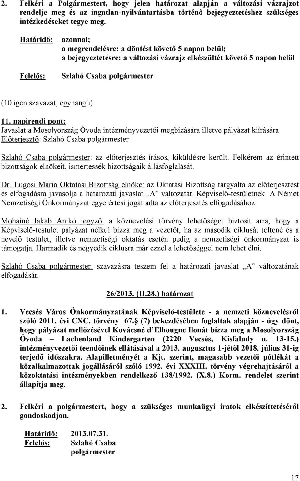 napirendi pont: Javaslat a Mosolyország Óvoda intézményvezetői megbízására illetve pályázat kiírására Szlahó Csaba polgármester: az előterjesztés írásos, kiküldésre került.