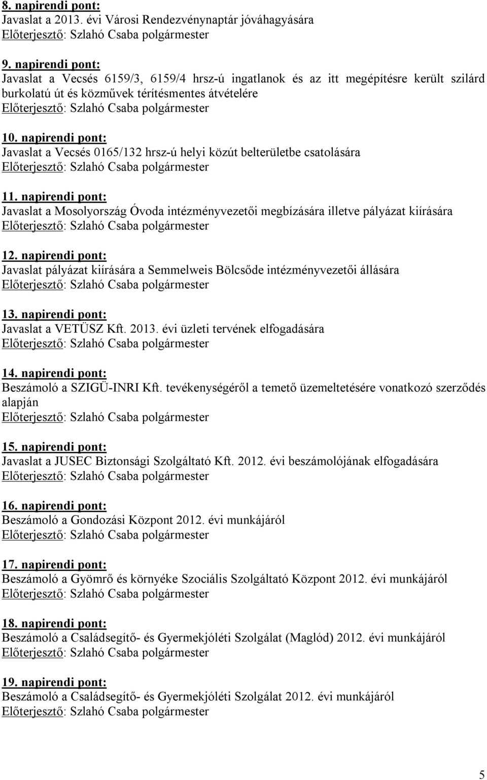 napirendi pont: Javaslat a Vecsés 0165/132 hrsz-ú helyi közút belterületbe csatolására 11. napirendi pont: Javaslat a Mosolyország Óvoda intézményvezetői megbízására illetve pályázat kiírására 12.