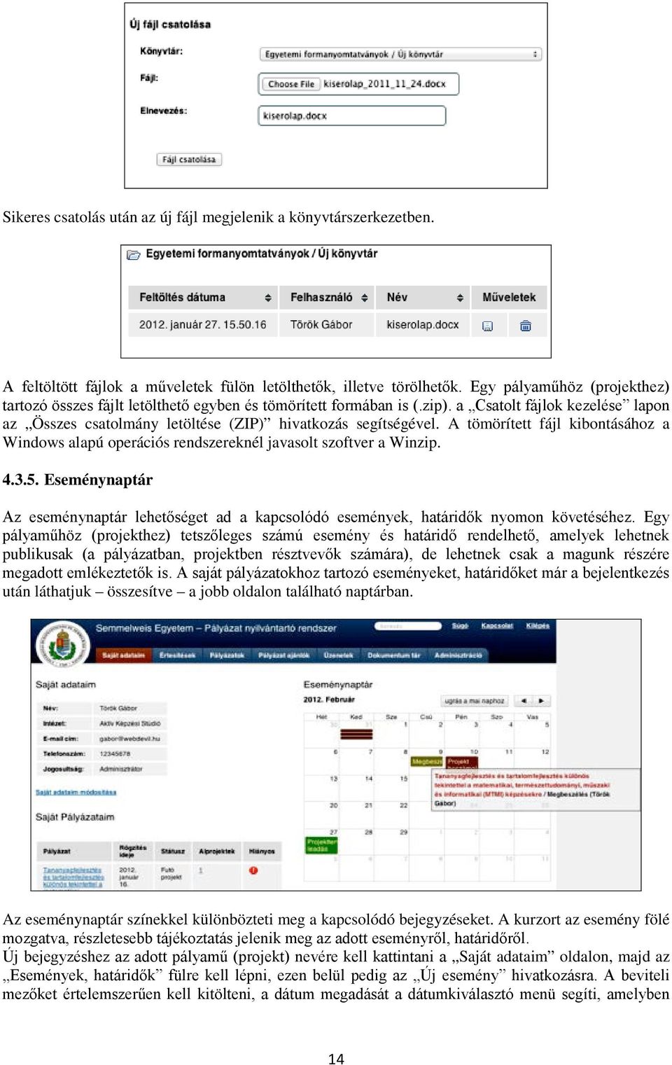 A tömörített fájl kibontásához a Windows alapú operációs rendszereknél javasolt szoftver a Winzip. 4.3.5.