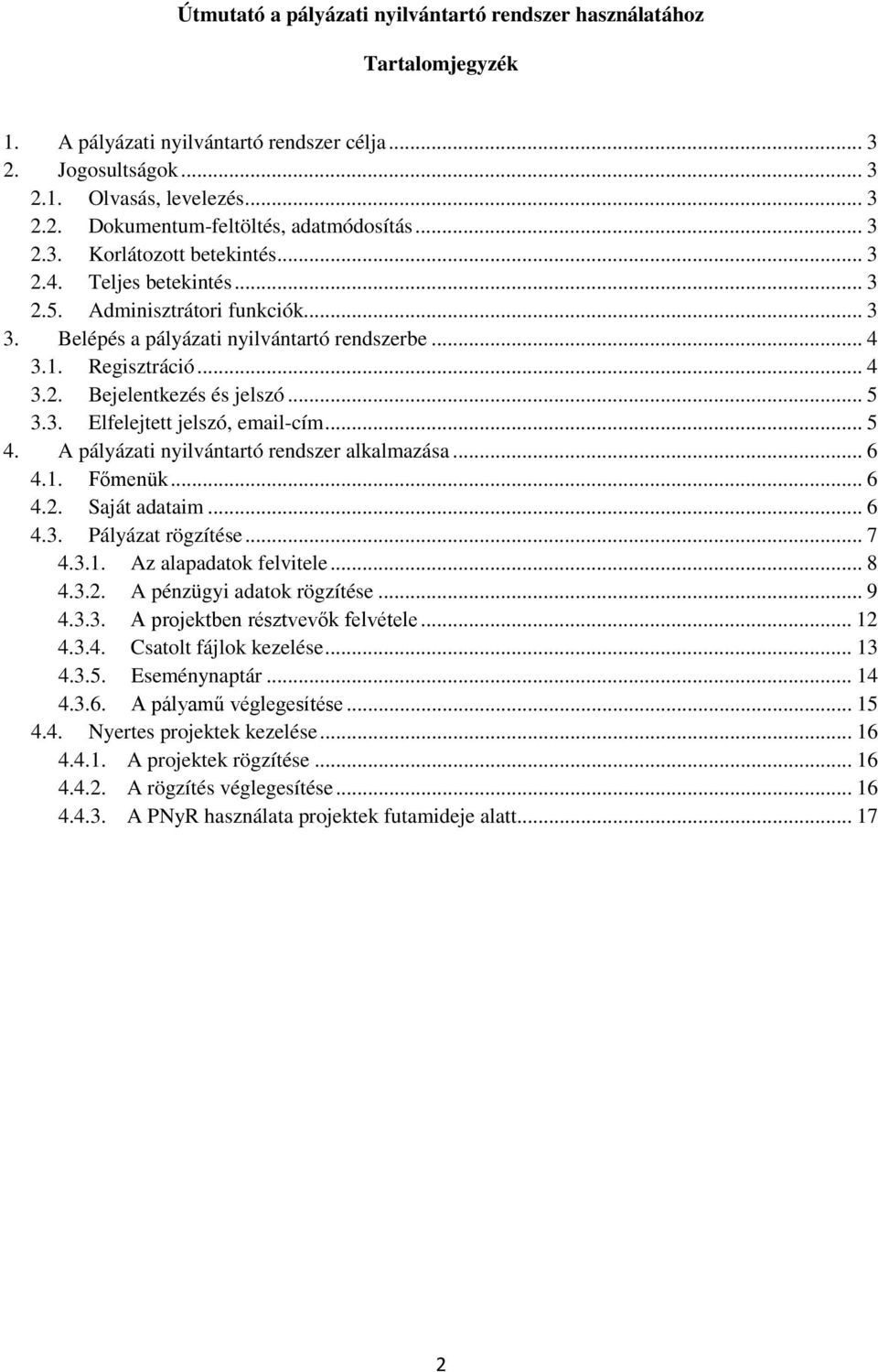 .. 5 3.3. Elfelejtett jelszó, email-cím... 5 4. A pályázati nyilvántartó rendszer alkalmazása... 6 4.1. Főmenük... 6 4.2. Saját adataim... 6 4.3. Pályázat rögzítése... 7 4.3.1. Az alapadatok felvitele.